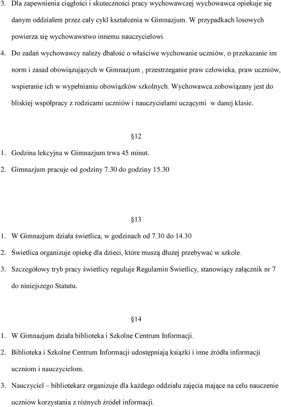 Do zadań wychowawcy należy dbałość o właściwe wychowanie uczniów, o przekazanie im norm i zasad obowiązujących w Gimnazjum, przestrzeganie praw człowieka, praw uczniów, wspieranie ich w wypełnianiu