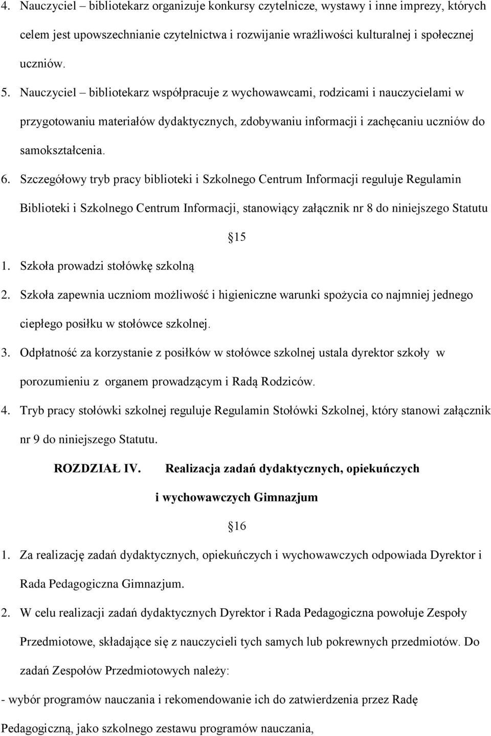 Szczegółowy tryb pracy biblioteki i Szkolnego Centrum Informacji reguluje Regulamin Biblioteki i Szkolnego Centrum Informacji, stanowiący załącznik nr 8 do niniejszego Statutu 15 1.