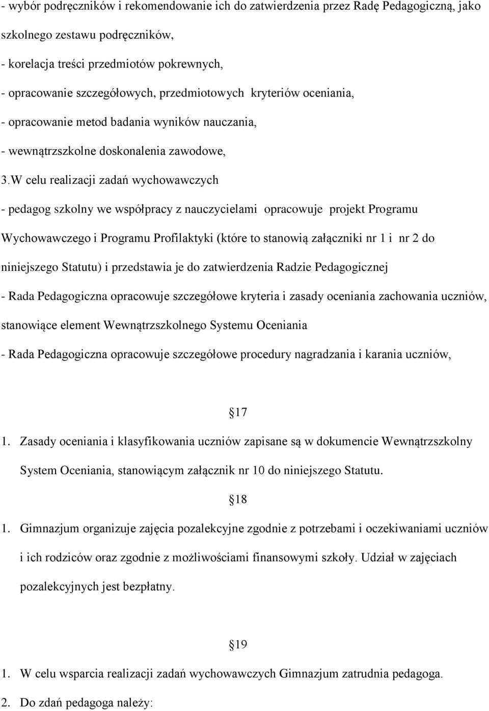 W celu realizacji zadań wychowawczych - pedagog szkolny we współpracy z nauczycielami opracowuje projekt Programu Wychowawczego i Programu Profilaktyki (które to stanowią załączniki nr 1 i nr 2 do