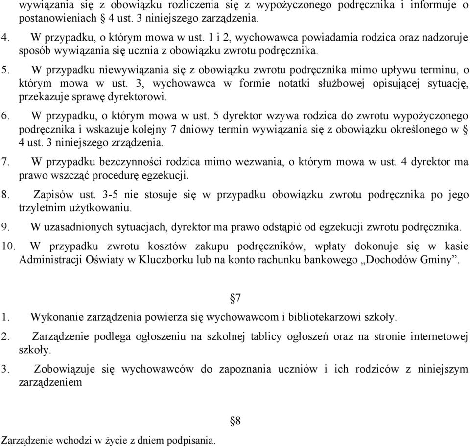 W przypadku niewywiązania się z obowiązku zwrotu podręcznika mimo upływu terminu, o którym mowa w ust. 3, wychowawca w formie notatki służbowej opisującej sytuację, przekazuje sprawę dyrektorowi. 6.