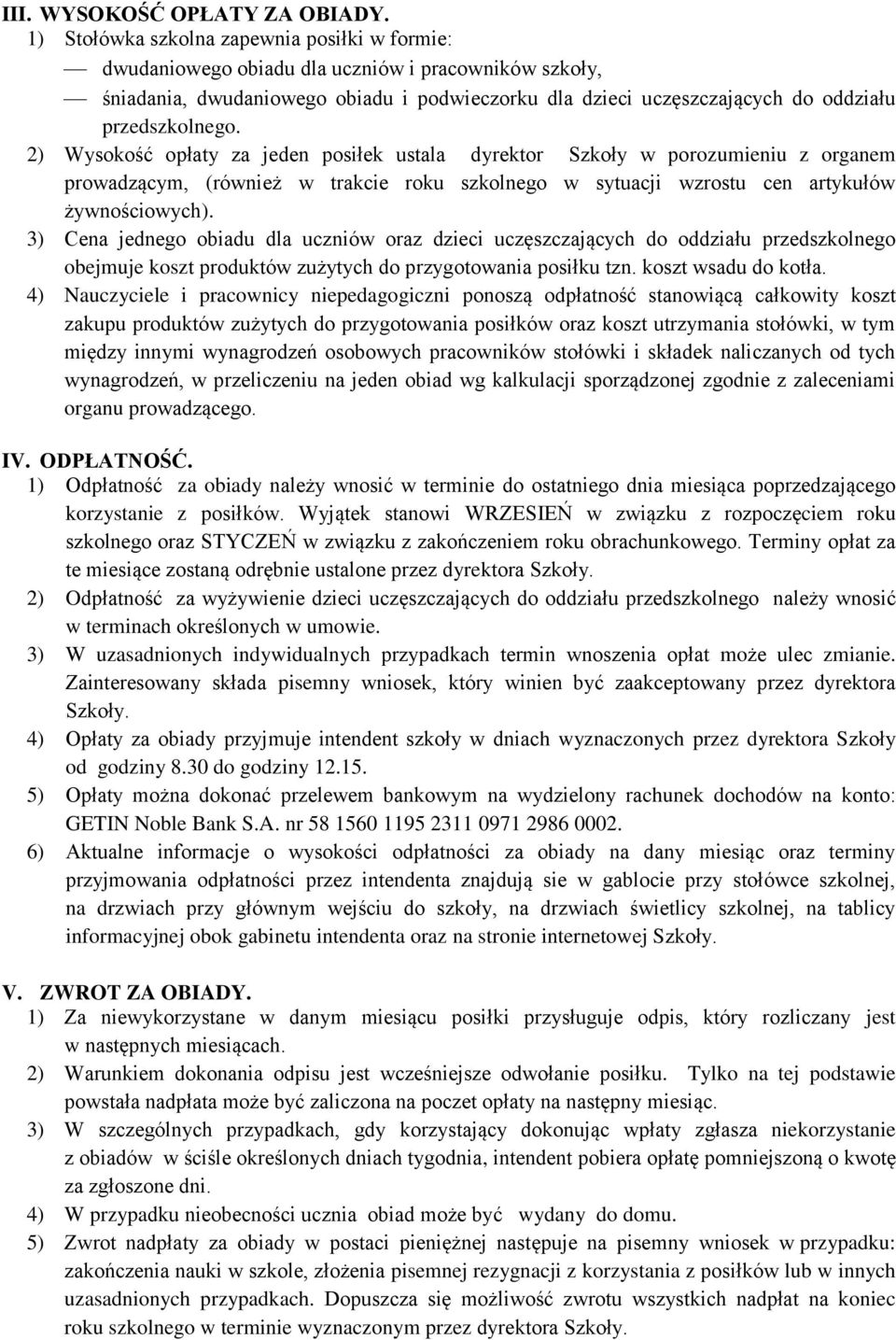 przedszkolnego. 2) Wysokość opłaty za jeden posiłek ustala dyrektor Szkoły w porozumieniu z organem prowadzącym, (również w trakcie roku szkolnego w sytuacji wzrostu cen artykułów żywnościowych).