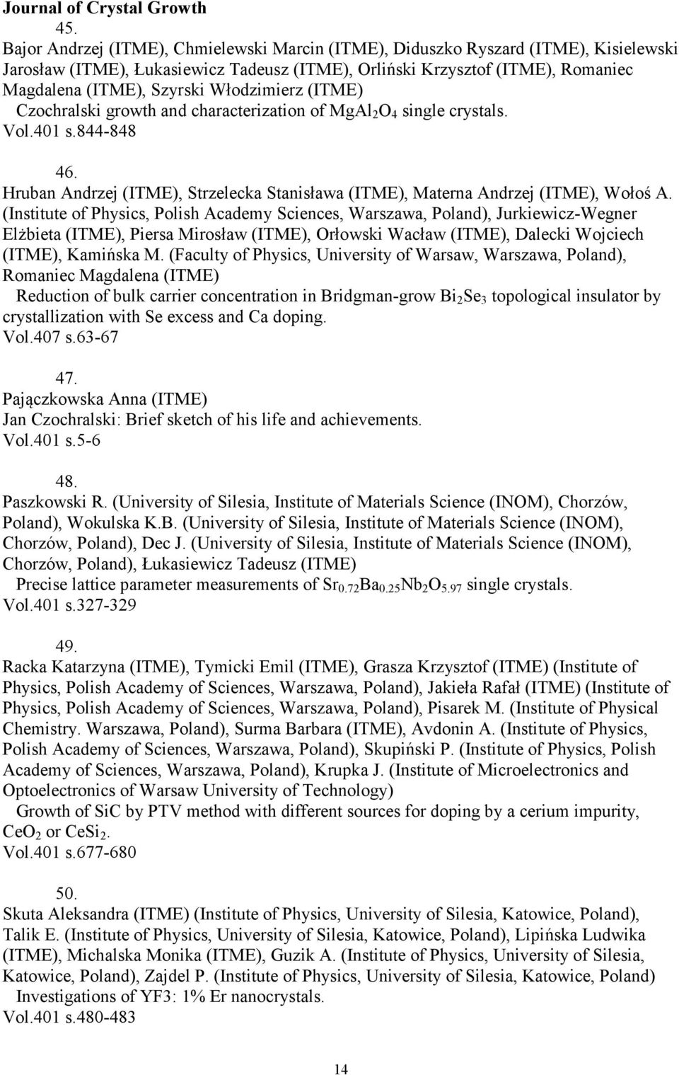 Włodzimierz (ITME) Czochralski growth and characterization of MgAl 2 O 4 single crystals. Vol.401 s.844-848 46. Hruban Andrzej (ITME), Strzelecka Stanisława (ITME), Materna Andrzej (ITME), Wołoś A.