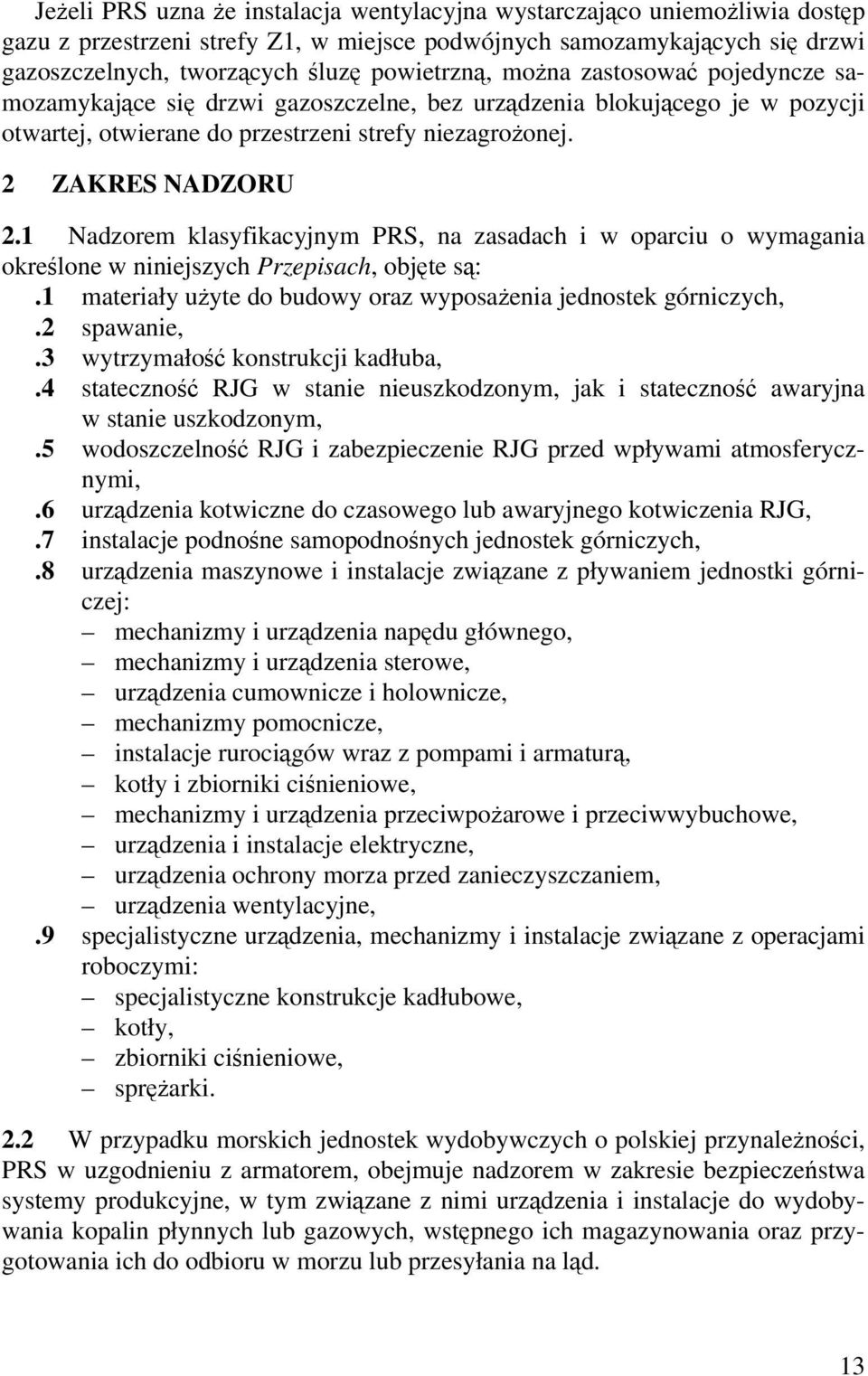 1 Nadzorem klasyfikacyjnym PRS, na zasadach i w oparciu o wymagania określone w niniejszych Przepisach, objęte są:.1 materiały użyte do budowy oraz wyposażenia jednostek górniczych,.2 spawanie,.