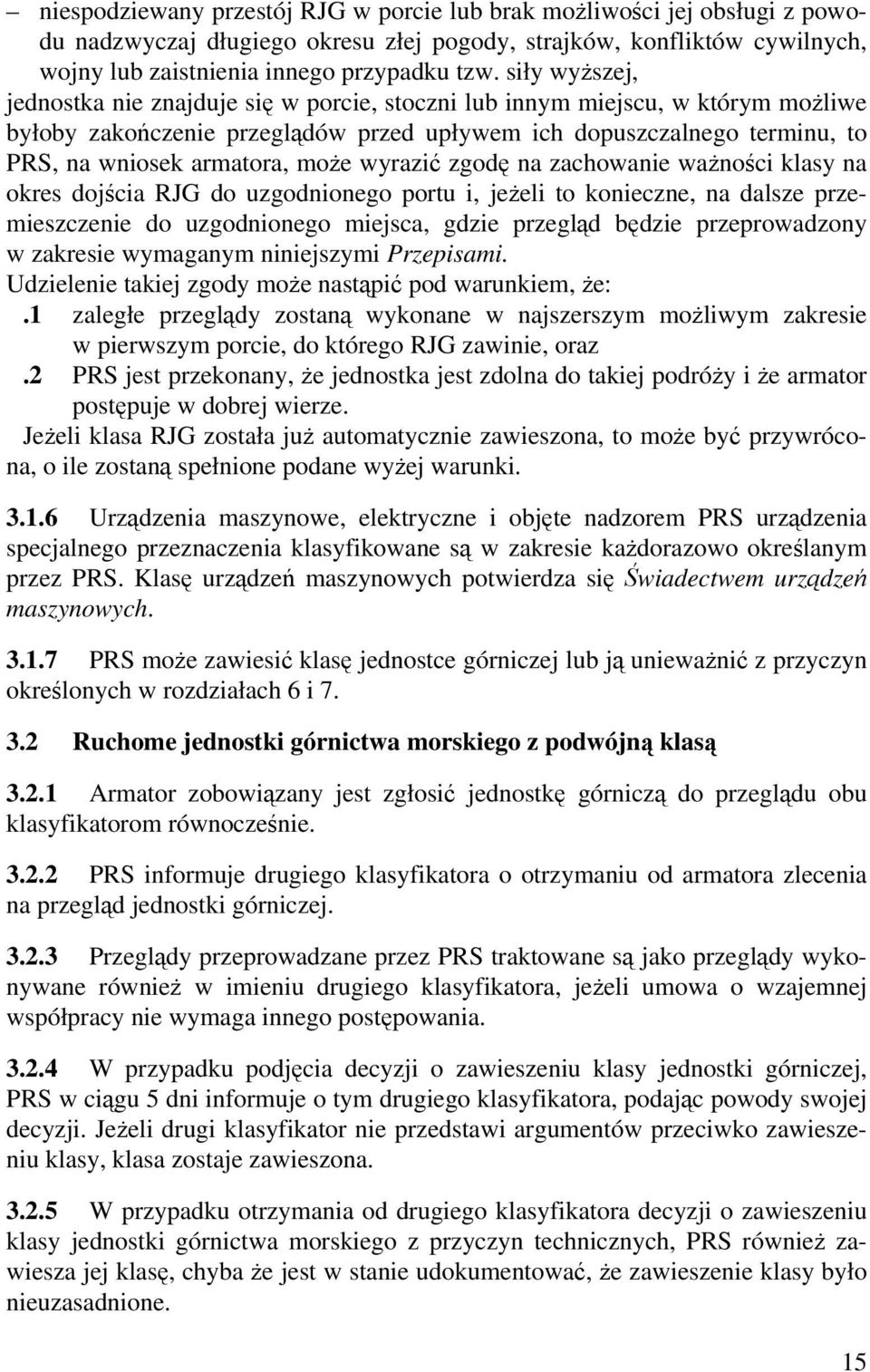 może wyrazić zgodę na zachowanie ważności klasy na okres dojścia RJG do uzgodnionego portu i, jeżeli to konieczne, na dalsze przemieszczenie do uzgodnionego miejsca, gdzie przegląd będzie