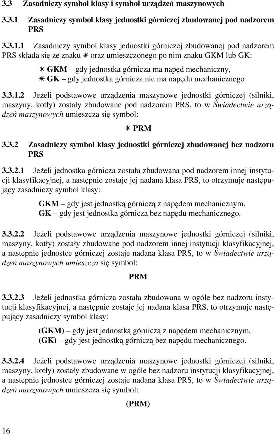 1 Zasadniczy symbol klasy jednostki górniczej zbudowanej pod nadzorem PRS składa się ze znaku oraz umieszczonego po nim znaku GKM lub GK: GKM gdy jednostka górnicza ma napęd mechaniczny, GK gdy