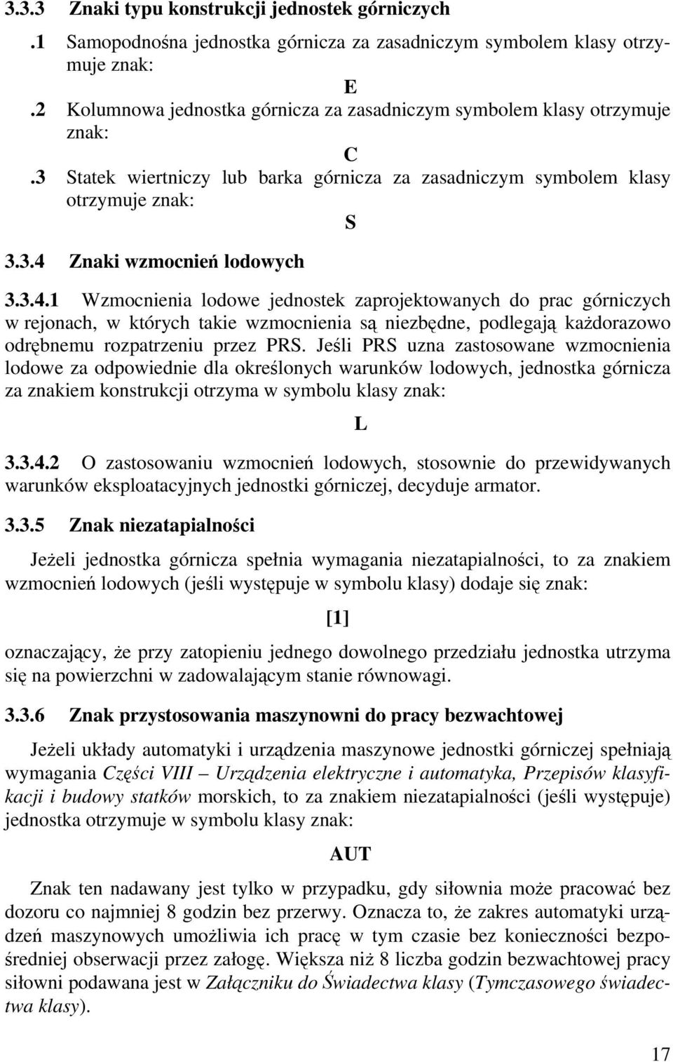 3.4.1 Wzmocnienia lodowe jednostek zaprojektowanych do prac górniczych w rejonach, w których takie wzmocnienia są niezbędne, podlegają każdorazowo odrębnemu rozpatrzeniu przez PRS.