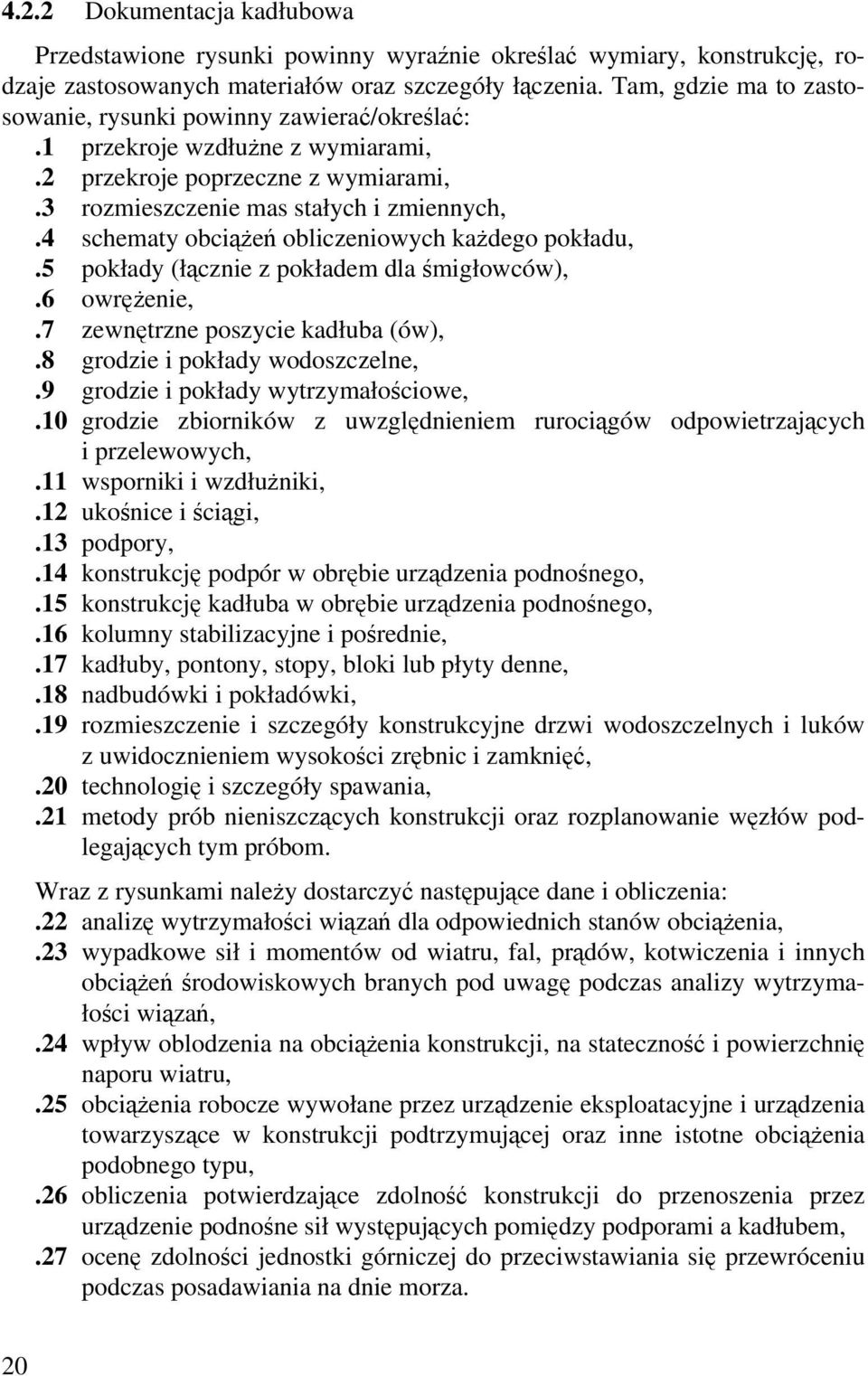 4 schematy obciążeń obliczeniowych każdego pokładu,.5 pokłady (łącznie z pokładem dla śmigłowców),.6 owrężenie,.7 zewnętrzne poszycie kadłuba (ów),.8 grodzie i pokłady wodoszczelne,.