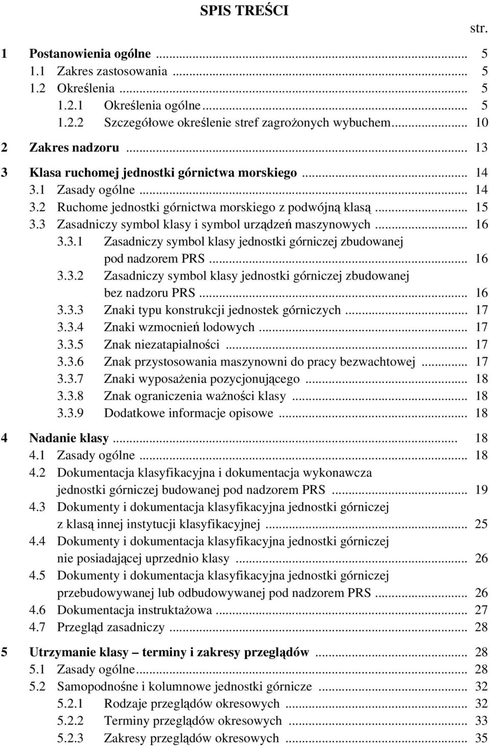 3 Zasadniczy symbol klasy i symbol urządzeń maszynowych... 16 3.3.1 Zasadniczy symbol klasy jednostki górniczej zbudowanej pod nadzorem PRS... 16 3.3.2 Zasadniczy symbol klasy jednostki górniczej zbudowanej bez nadzoru PRS.