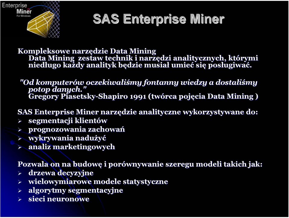" Gregory Piasetsky-Shapiro 1991 (twórca pojęcia Data Mining ) SAS Enterprise Miner narzędzie analityczne wykorzystywane do: segmentacji klientów