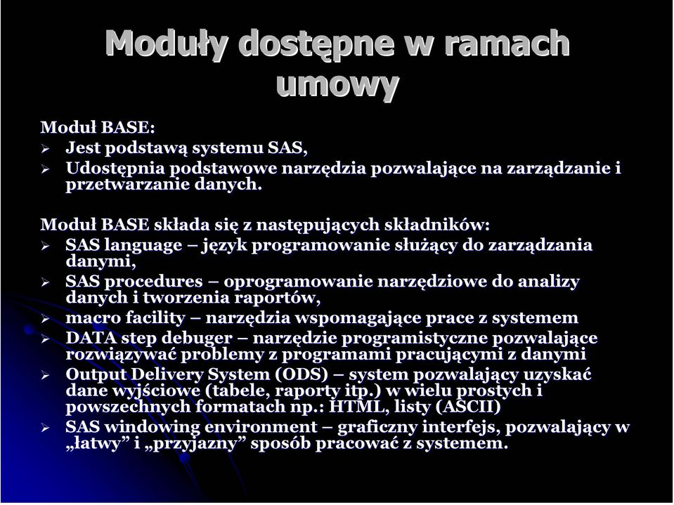 macro facility narzędzia wspomagające prace z systemem DATA step debuger narzędzie programistyczne pozwalające rozwiązywać problemy z programami pracującymi z danymi Output Delivery System (ODS)