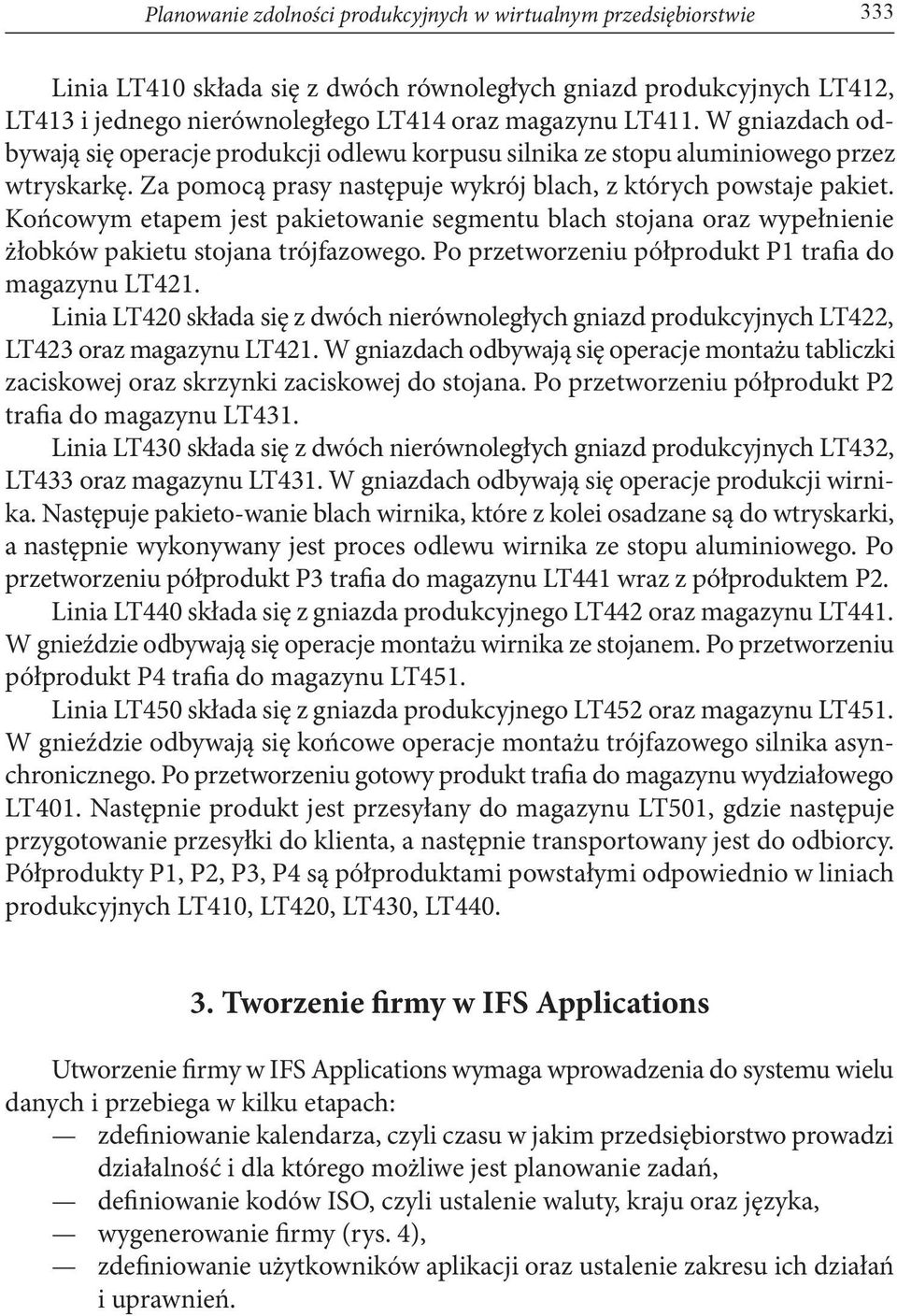 Końcowym etapem jest pakietowanie segmentu blach stojana oraz wypełnienie żłobków pakietu stojana trójfazowego. Po przetworzeniu półprodukt P1 trafia do magazynu LT421.