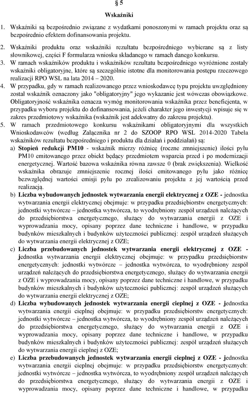 W ramach wskaźników produktu i wskaźników rezultatu bezpośredniego wyróżnione zostały wskaźniki obligatoryjne, które są szczególnie istotne dla monitorowania postępu rzeczowego realizacji RPO WSL na