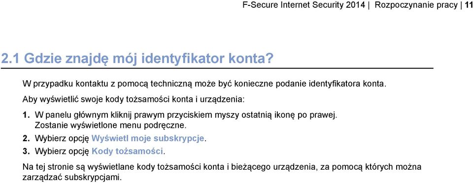 Aby wyświetlić swoje kody tożsamości konta i urządzenia: 1. W panelu głównym kliknij prawym przyciskiem myszy ostatnią ikonę po prawej.