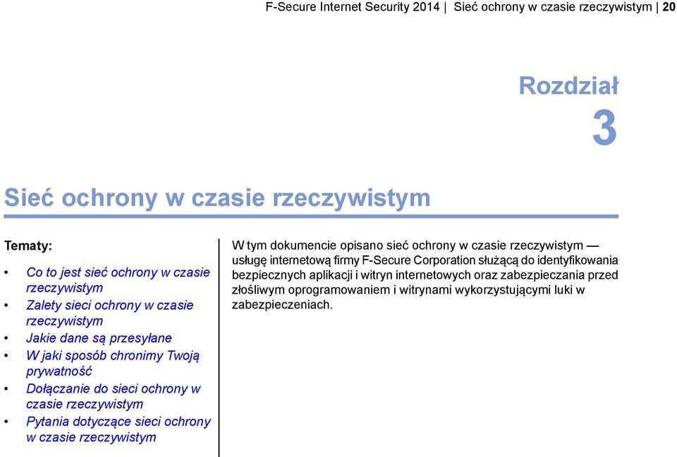 rzeczywistym Pytania dotyczące sieci ochrony w czasie rzeczywistym W tym dokumencie opisano sieć ochrony w czasie rzeczywistym usługę internetową firmy F-Secure