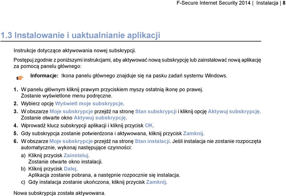 systemu Windows. 1. W panelu głównym kliknij prawym przyciskiem myszy ostatnią ikonę po prawej. Zostanie wyświetlone menu podręczne. 2. Wybierz opcję Wyświetl moje subskrypcje. 3.