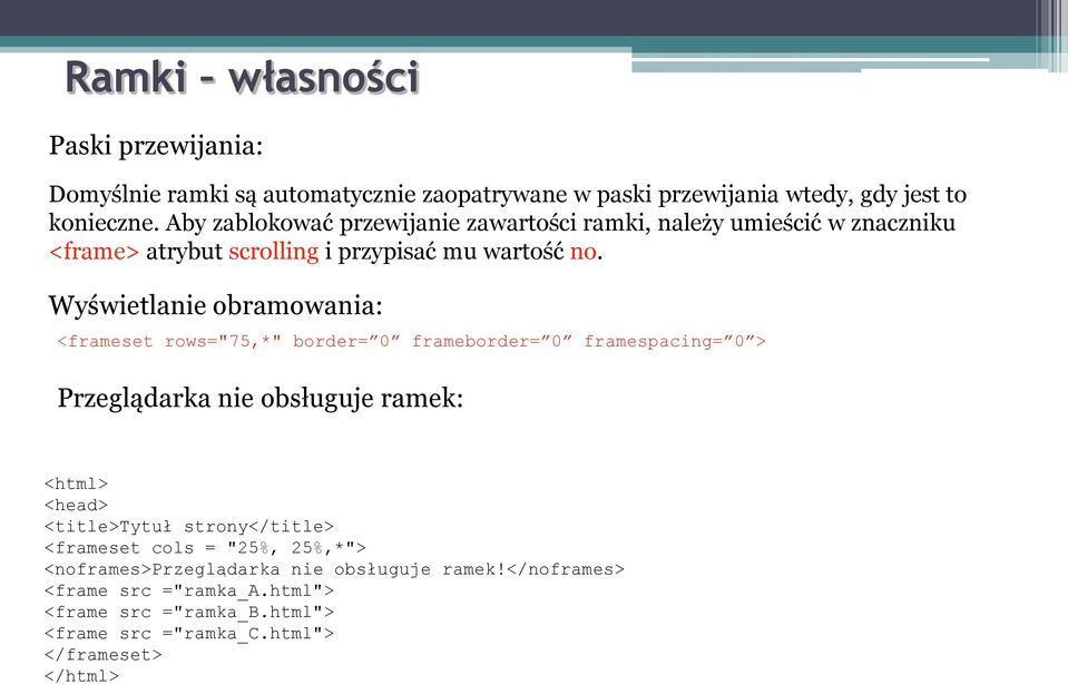 Wyświetlanie obramowania: <frameset rows="75,*" border= 0 frameborder= 0 framespacing= 0 > Przeglądarka nie obsługuje ramek: <html> <head> <title>tytuł