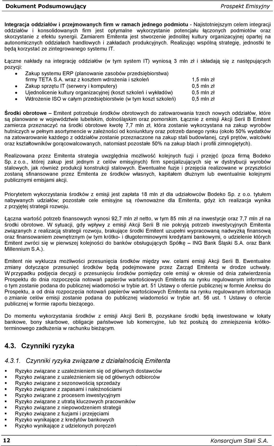 Zamiarem Emitenta jest stworzenie jednolitej kultury organizacyjnej opartej na autonomicznych oddziałach handlowych i zakładach produkcyjnych.