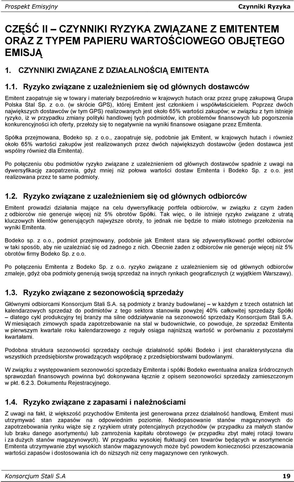 1. Ryzyko związane z uzależnieniem się od głównych dostawców Emitent zaopatruje się w towary i materiały bezpośrednio w krajowych hutach oraz przez grupę zakupową Grupa Polska Stal Sp. z o.o. (w skrócie GPS), której Emitent jest członkiem i współwłaścicielem.