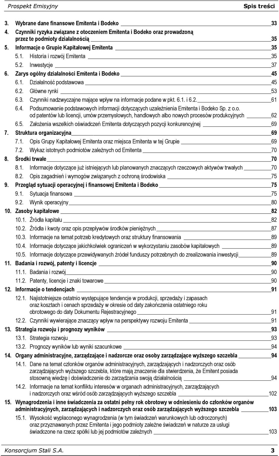 3. Czynniki nadzwyczajne mające wpływ na informacje podane w pkt. 6.1. i 6.2. 61 6.4. Podsumowanie podstawowych informacji dotyczących uzależnienia Emitenta i Bodeko Sp. z o.o. od patentów lub licencji, umów przemysłowych, handlowych albo nowych procesów produkcyjnych 62 6.