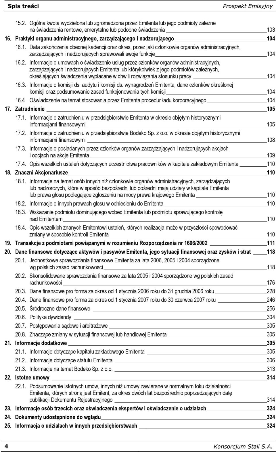 4 16.1. Data zakończenia obecnej kadencji oraz okres, przez jaki członkowie organów administracyjnych, zarządzających i nadzorujących sprawowali swoje funkcje 104 16.2.