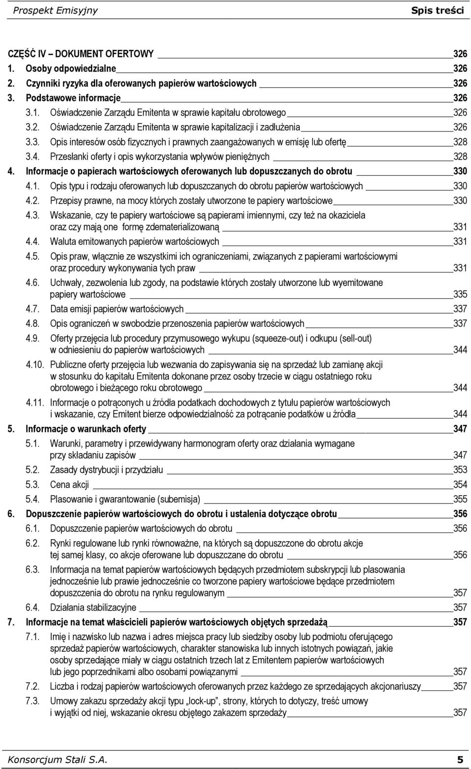 Przesłanki oferty i opis wykorzystania wpływów pieniężnych 328 4. Informacje o papierach wartościowych oferowanych lub dopuszczanych do obrotu 330 4.1.