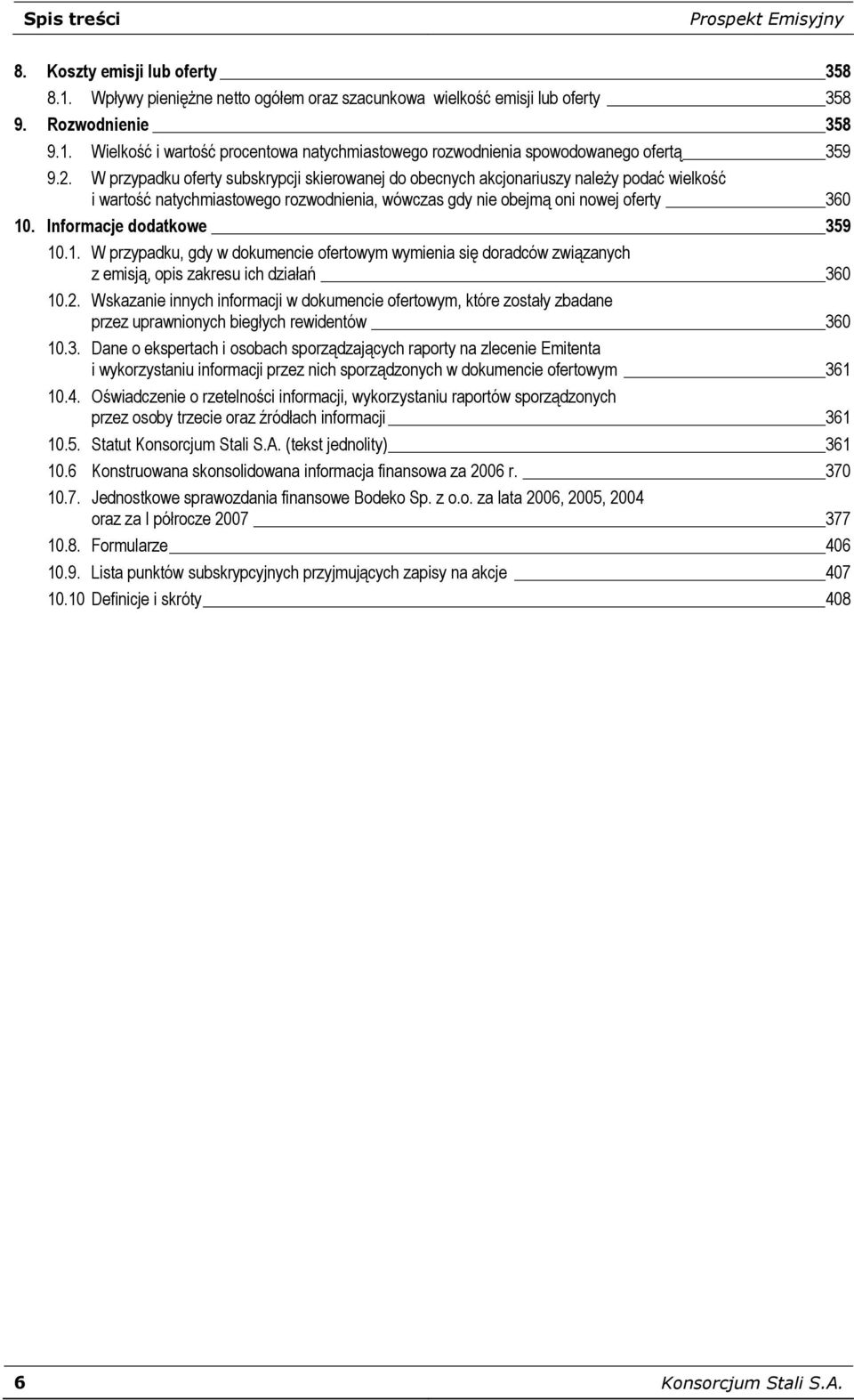 Informacje dodatkowe 359 10.1. W przypadku, gdy w dokumencie ofertowym wymienia się doradców związanych z emisją, opis zakresu ich działań 360 10.2.