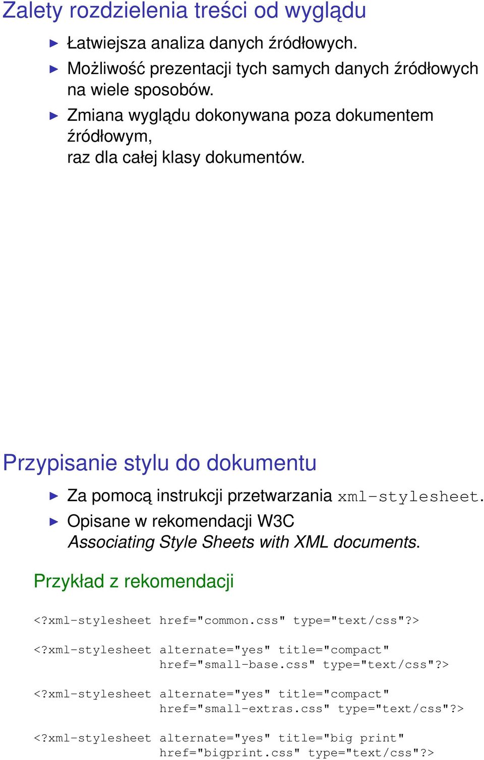 Opisane w rekomendacji W3C Associating Style Sheets with XML documents. Przykład z rekomendacji <?xml-stylesheet href="common.css" type="text/css"?> <?