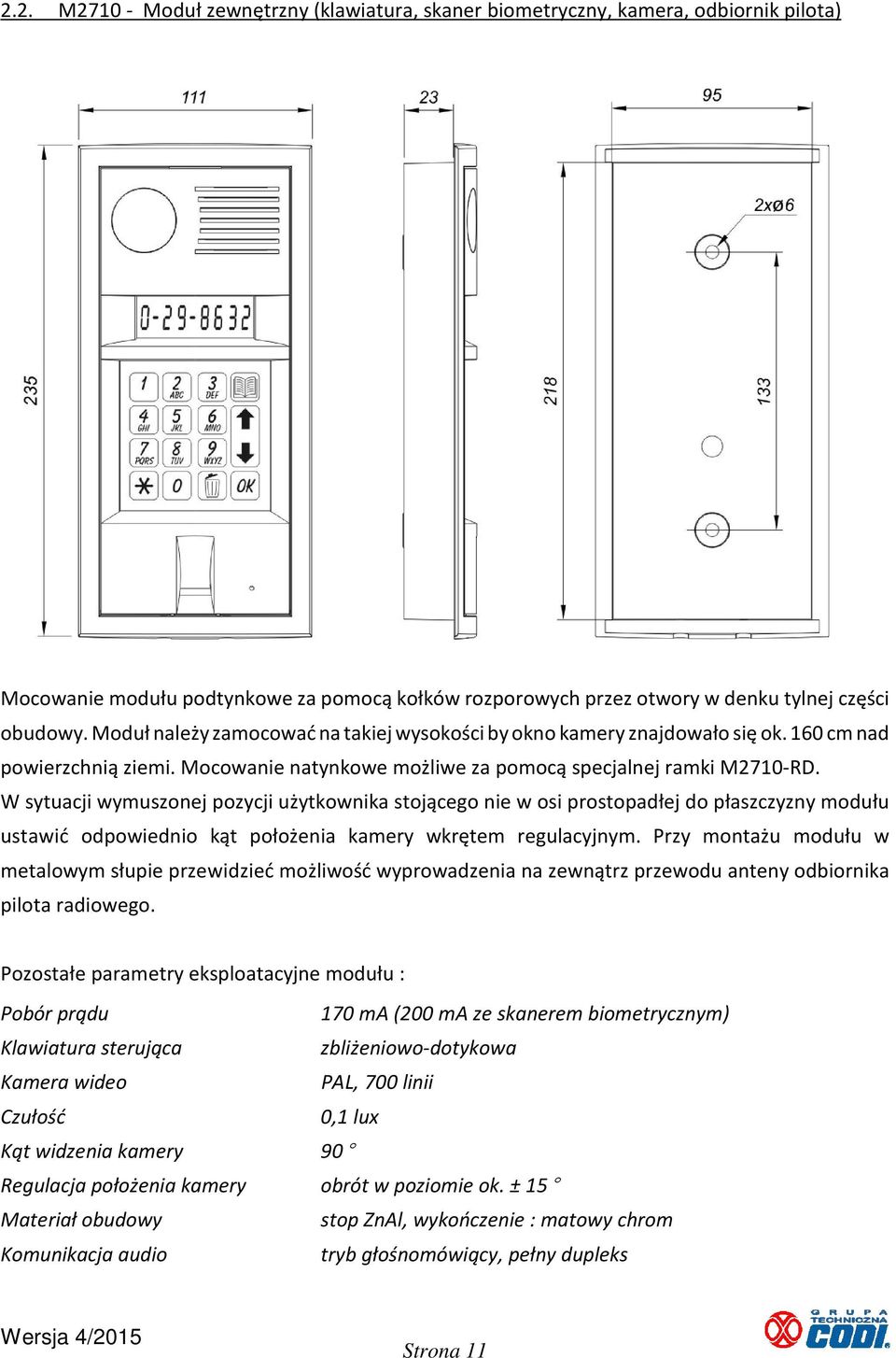 W sytuacji wymuszonej pozycji użytkownika stojącego nie w osi prostopadłej do płaszczyzny modułu ustawić odpowiednio kąt położenia kamery wkrętem regulacyjnym.