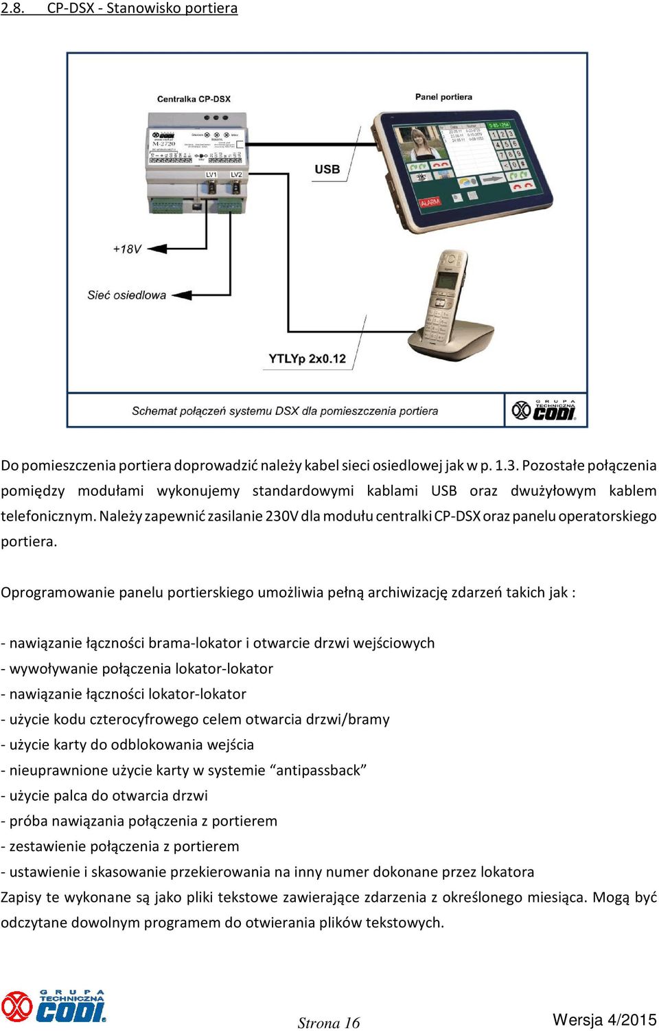 Należy zapewnić zasilanie 230V dla modułu centralki CP-DSX oraz panelu operatorskiego portiera.