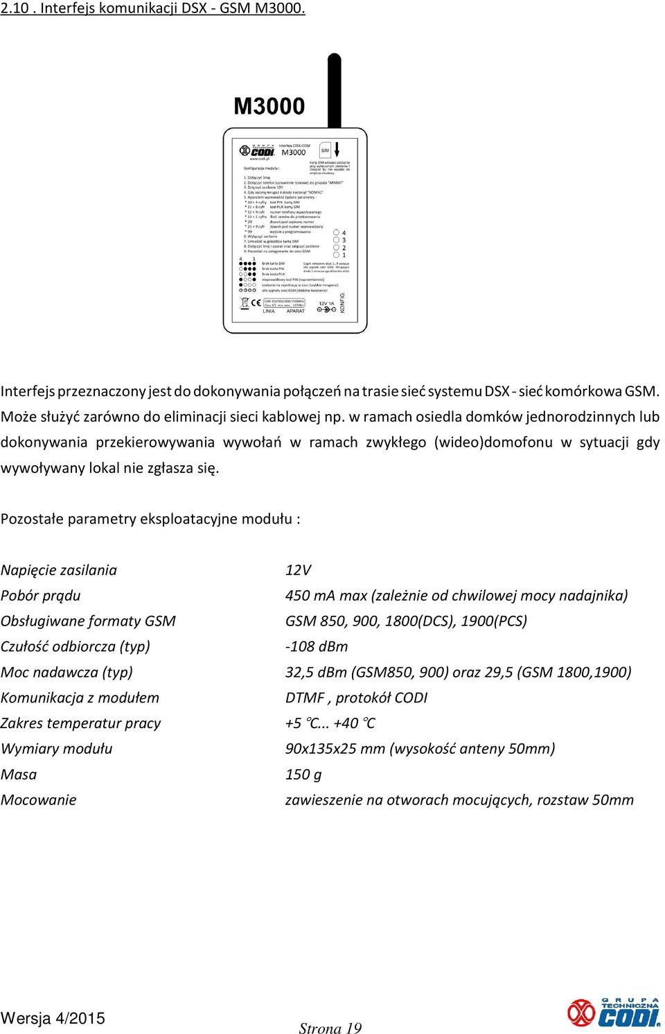 Pozostałe parametry eksploatacyjne modułu : Napięcie zasilania 12V Pobór prądu 450 ma max (zależnie od chwilowej mocy nadajnika) Obsługiwane formaty GSM GSM 850, 900, 1800(DCS), 1900(PCS) Czułość