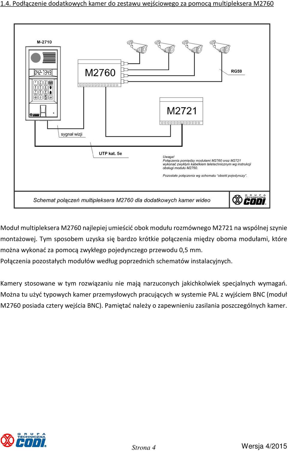 Połączenia pozostałych modułów według poprzednich schematów instalacyjnych. Kamery stosowane w tym rozwiązaniu nie mają narzuconych jakichkolwiek specjalnych wymagań.