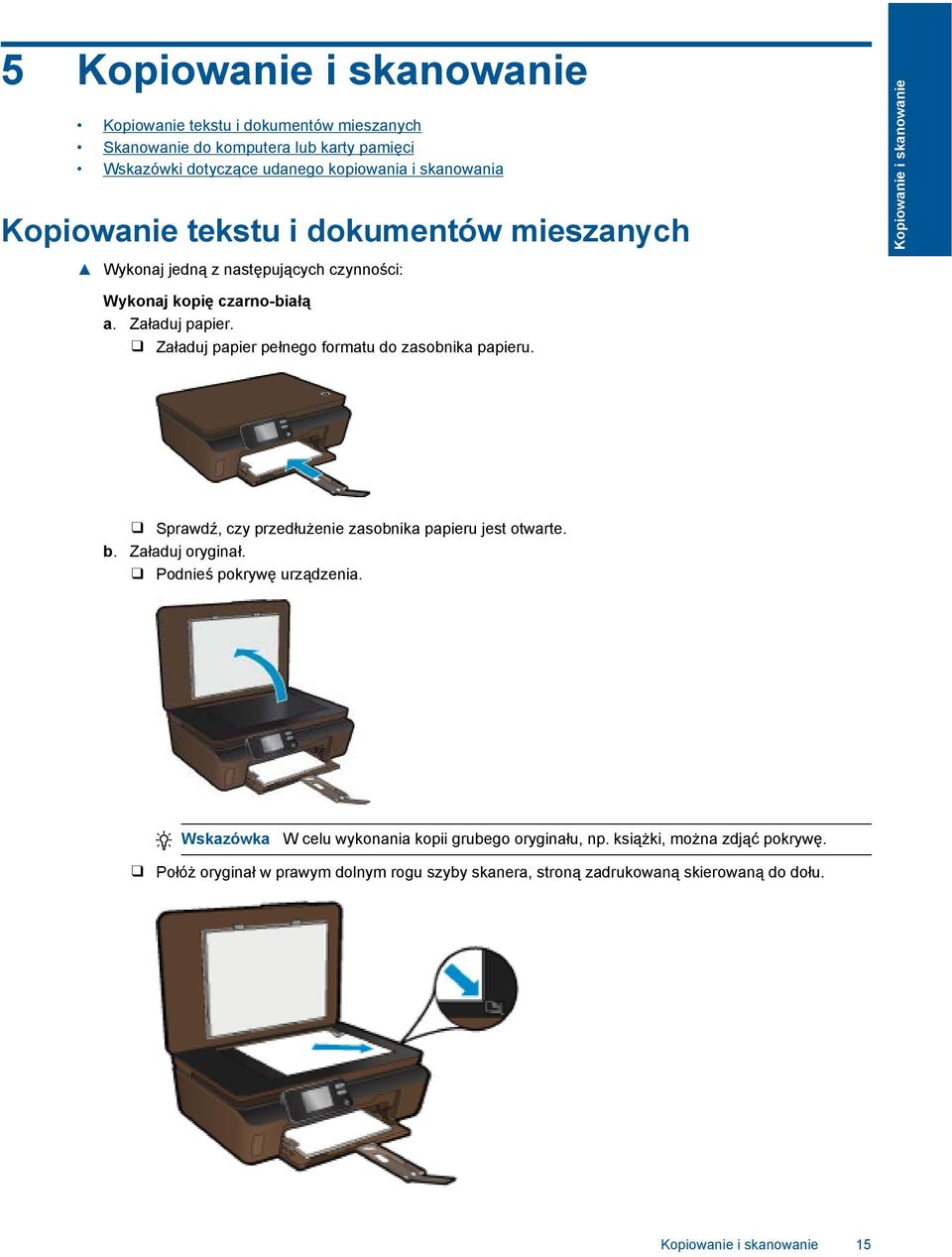 Załaduj papier pełnego formatu do zasobnika papieru. Sprawdź, czy przedłużenie zasobnika papieru jest otwarte. b. Załaduj oryginał. Podnieś pokrywę urządzenia.