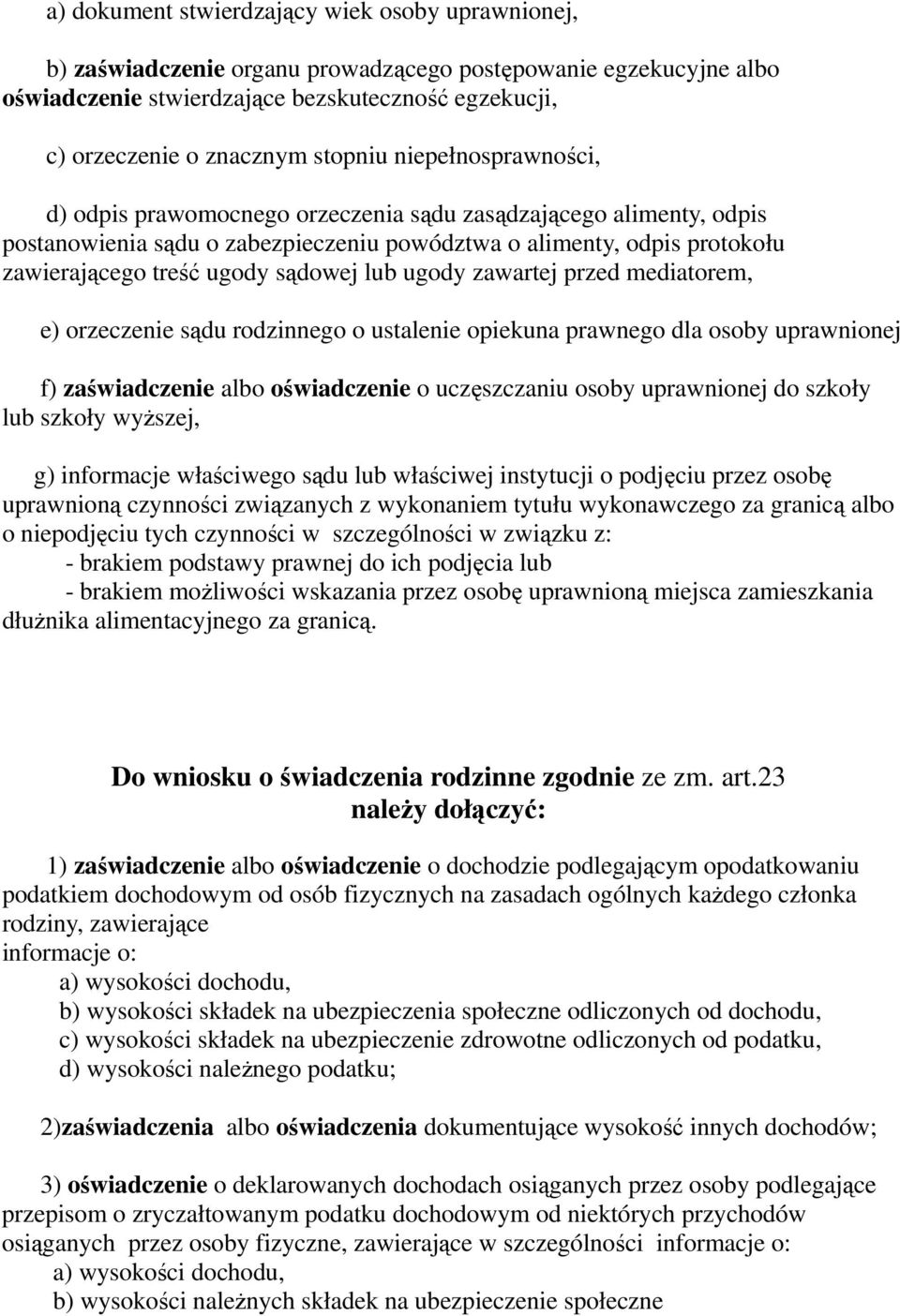 sądowej lub ugody zawartej przed mediatorem, e) orzeczenie sądu rodzinnego o ustalenie opiekuna prawnego dla osoby uprawnionej f) zaświadczenie albo oświadczenie o uczęszczaniu osoby uprawnionej do