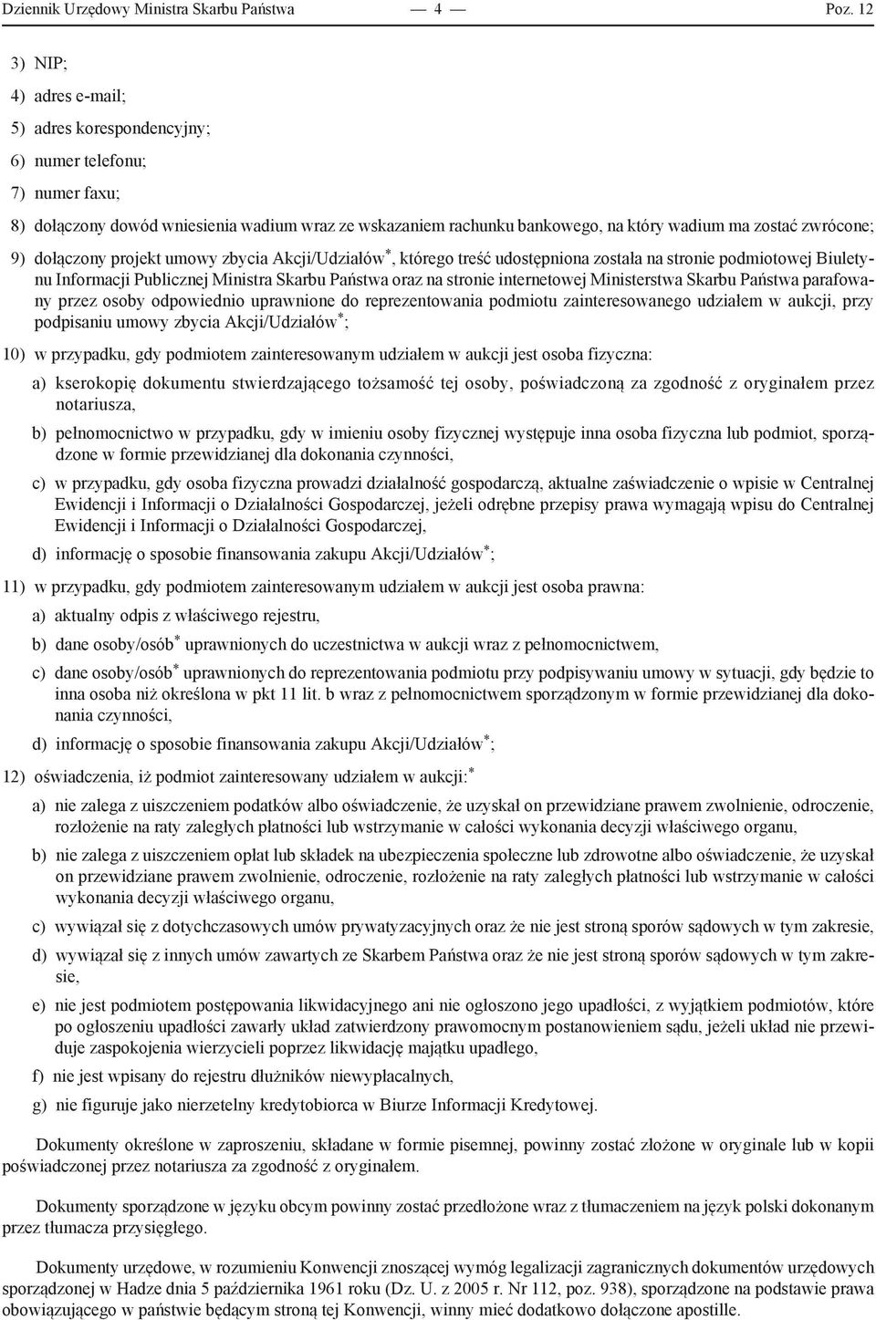 zwrócone; 9) dołączony projekt umowy zbycia Akcji/Udziałów *, którego treść udostępniona została na stronie podmiotowej Biuletynu Informacji Publicznej Ministra Skarbu Państwa oraz na stronie