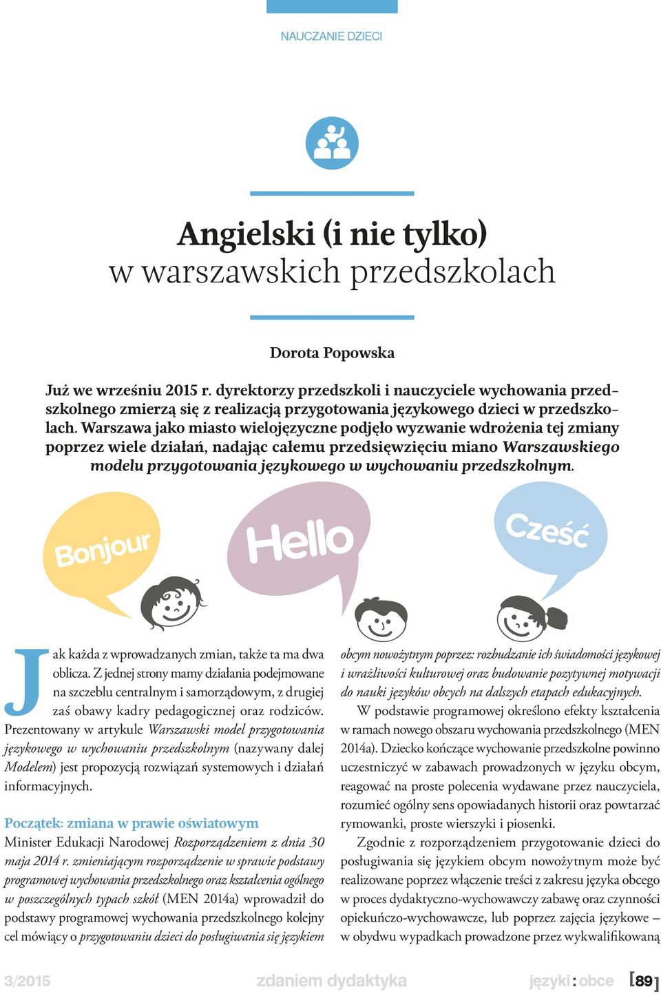 Warszawa jako miasto wielojęzyczne podjęło wyzwanie wdrożenia tej zmiany poprzez wiele działań, nadając całemu przedsięwzięciu miano Warszawskiego modelu przygotowania językowego w wychowaniu