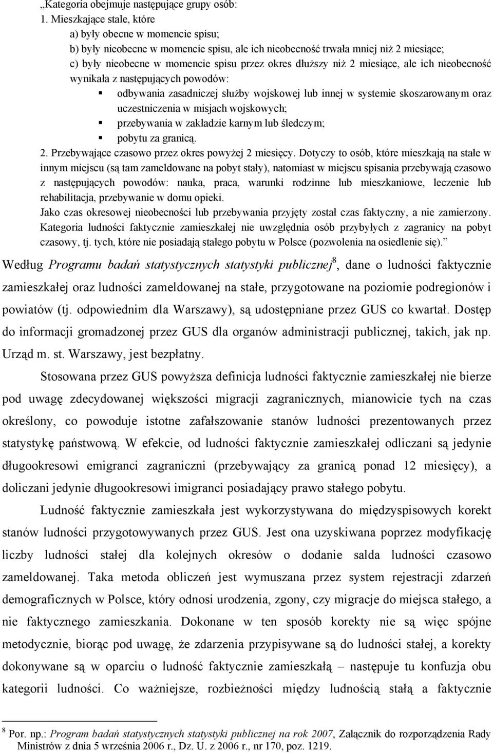 niż 2 miesiące, ale ich nieobecność wynikała z następujących powodów: odbywania zasadniczej służby wojskowej lub innej w systemie skoszarowanym oraz uczestniczenia w misjach wojskowych; przebywania w