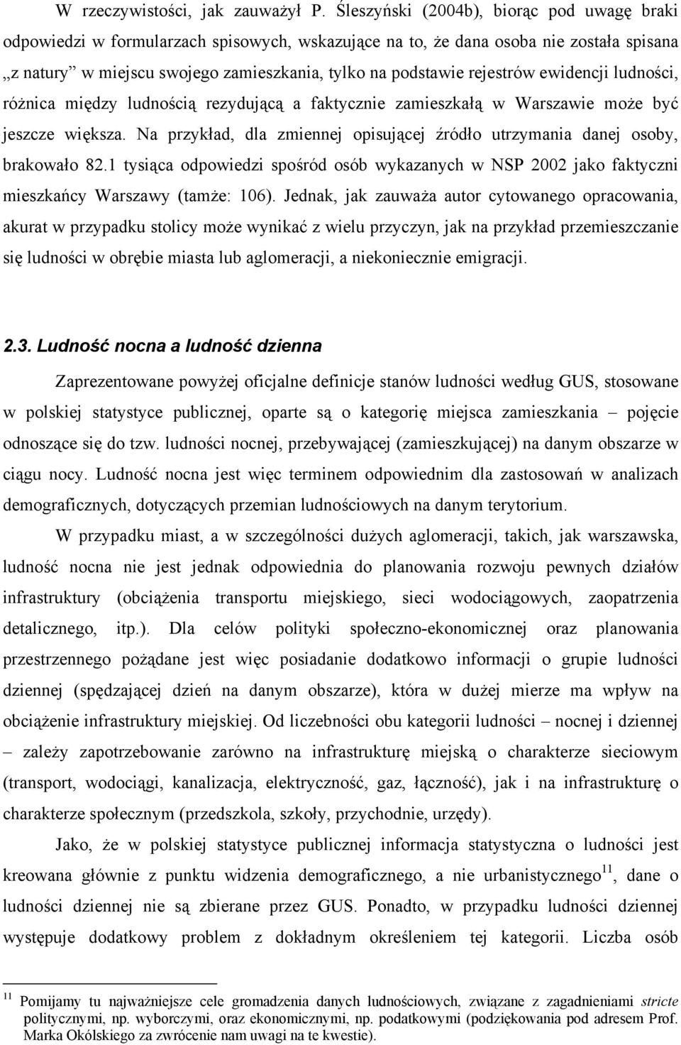 rejestrów ewidencji ludności, różnica między ludnością rezydującą a faktycznie zamieszkałą w Warszawie może być jeszcze większa.