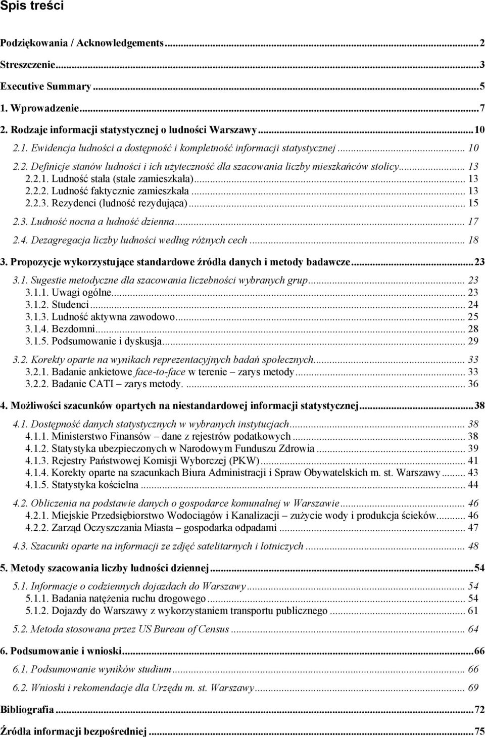 .. 15 2.3. Ludność nocna a ludność dzienna... 17 2.4. Dezagregacja liczby ludności według różnych cech... 18 3. Propozycje wykorzystujące standardowe źródła danych i metody badawcze...23 3.1. Sugestie metodyczne dla szacowania liczebności wybranych grup.