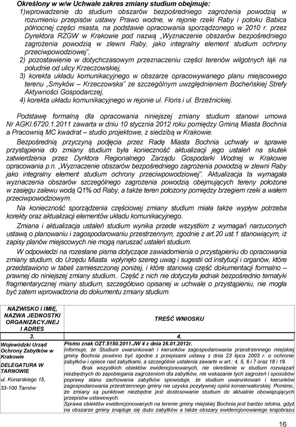 przez Dyrektora RZGW w Krakowie pod nazwą Wyznaczenie obszarów bezpośredniego zagrożenia powodzią w zlewni Raby, jako integralny element studium ochrony przeciwpowodziowej, 2) pozostawienie w