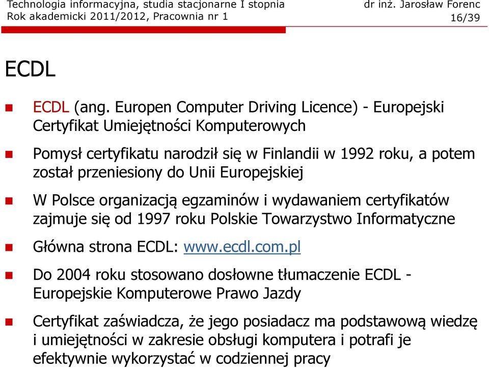 przeniesiony do Unii Europejskiej W Polsce organizacją egzaminów i wydawaniem certyfikatów zajmuje się od 1997 roku Polskie Towarzystwo Informatyczne Główna