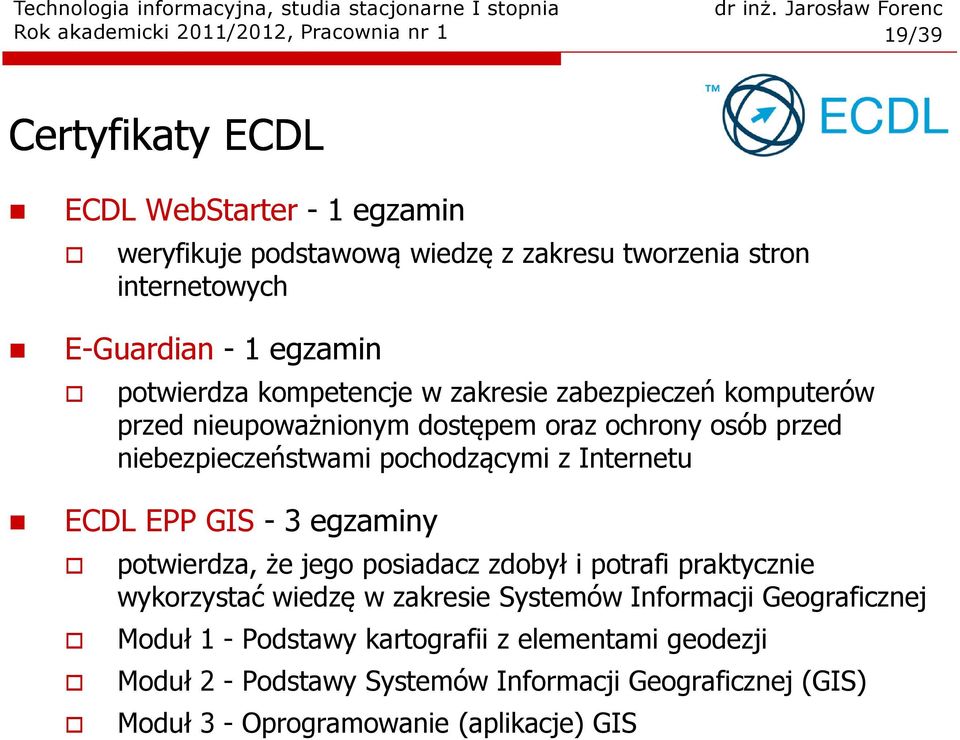 pochodzącymi z Internetu ECDL EPP GIS -3 egzaminy potwierdza, że jego posiadacz zdobył i potrafi praktycznie wykorzystać wiedzę w zakresie Systemów Informacji