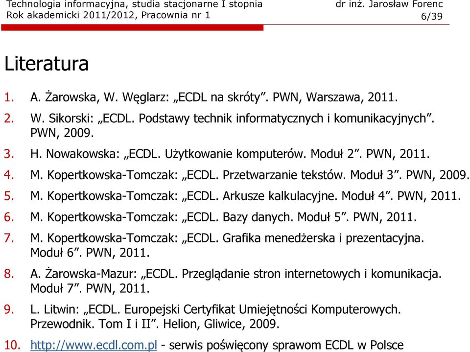 Moduł 4. PWN, 2011. 6. M. Kopertkowska-Tomczak: ECDL. Bazy danych. Moduł 5. PWN, 2011. 7. M. Kopertkowska-Tomczak: ECDL. Grafika menedżerska i prezentacyjna. Moduł 6. PWN, 2011. 8. A.