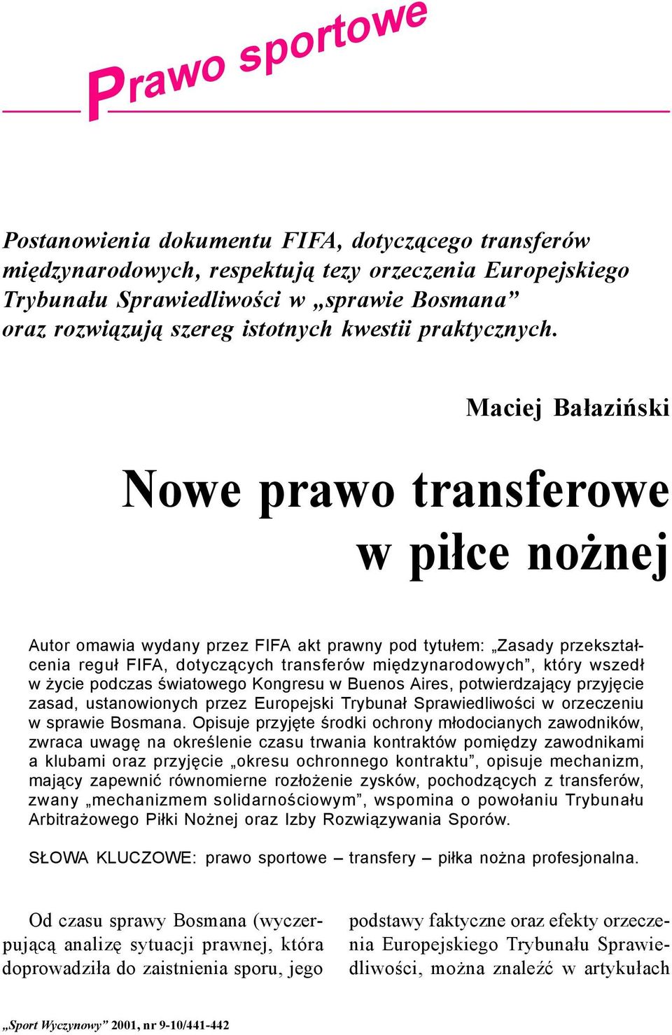Nowe prawo transferowe w piłce nożnej Autor omawia wydany przez FIFA akt prawny pod tytułem: Zasady przekształcenia reguł FIFA, dotyczących transferów międzynarodowych, który wszedł w życie podczas