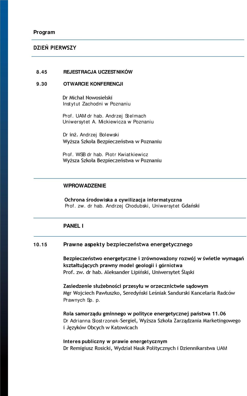 Piotr Kwiatkiewicz Wyższa Szkoła Bezpieczeństwa w Poznaniu WPROWADZENIE Ochrona środowiska a cywilizacja informatyczna Prof. zw. dr hab. Andrzej Chodubski, Uniwersytet Gdański PANEL I 10.