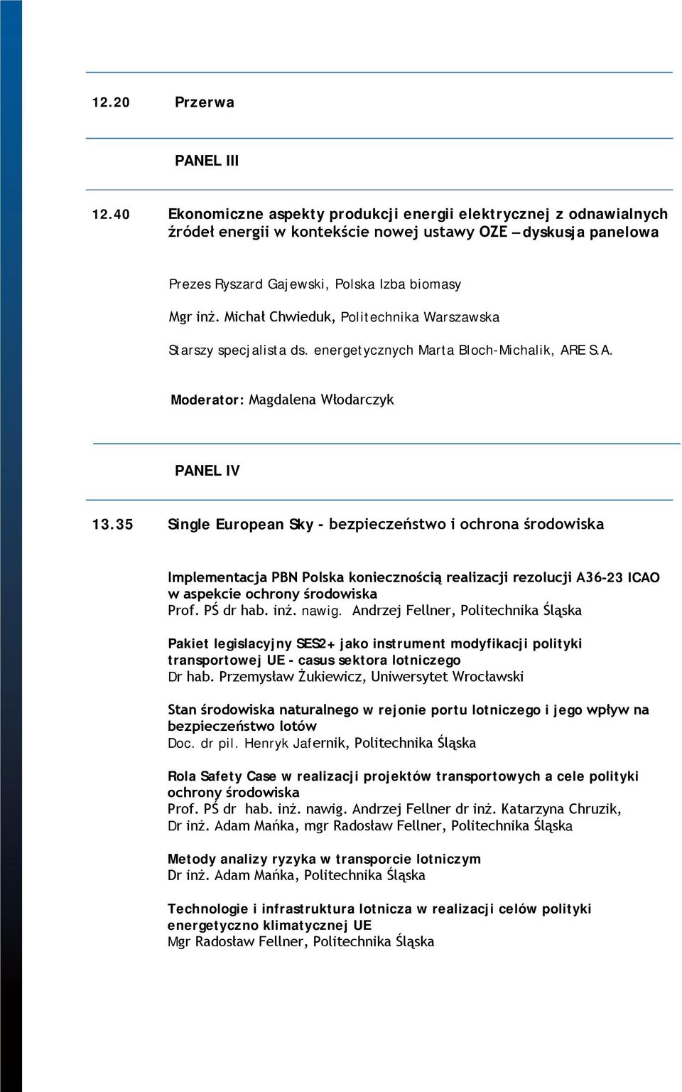 Michał Chwieduk, Politechnika Warszawska Starszy specjalista ds. energetycznych Marta Bloch-Michalik, ARE S.A. Moderator: Magdalena Włodarczyk PANEL IV 13.