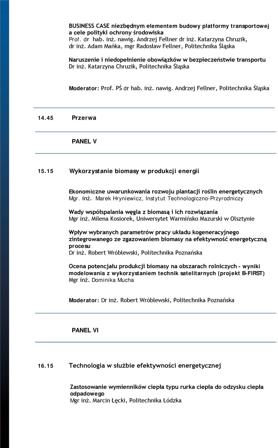 inż. nawig. Andrzej Fellner, Politechnika Śląska 14.45 Przerwa PANEL V 15.15 Wykorzystanie biomasy w produkcji energii Ekonomiczne uwarunkowania rozwoju plantacji roślin energetycznych Mgr. inż.