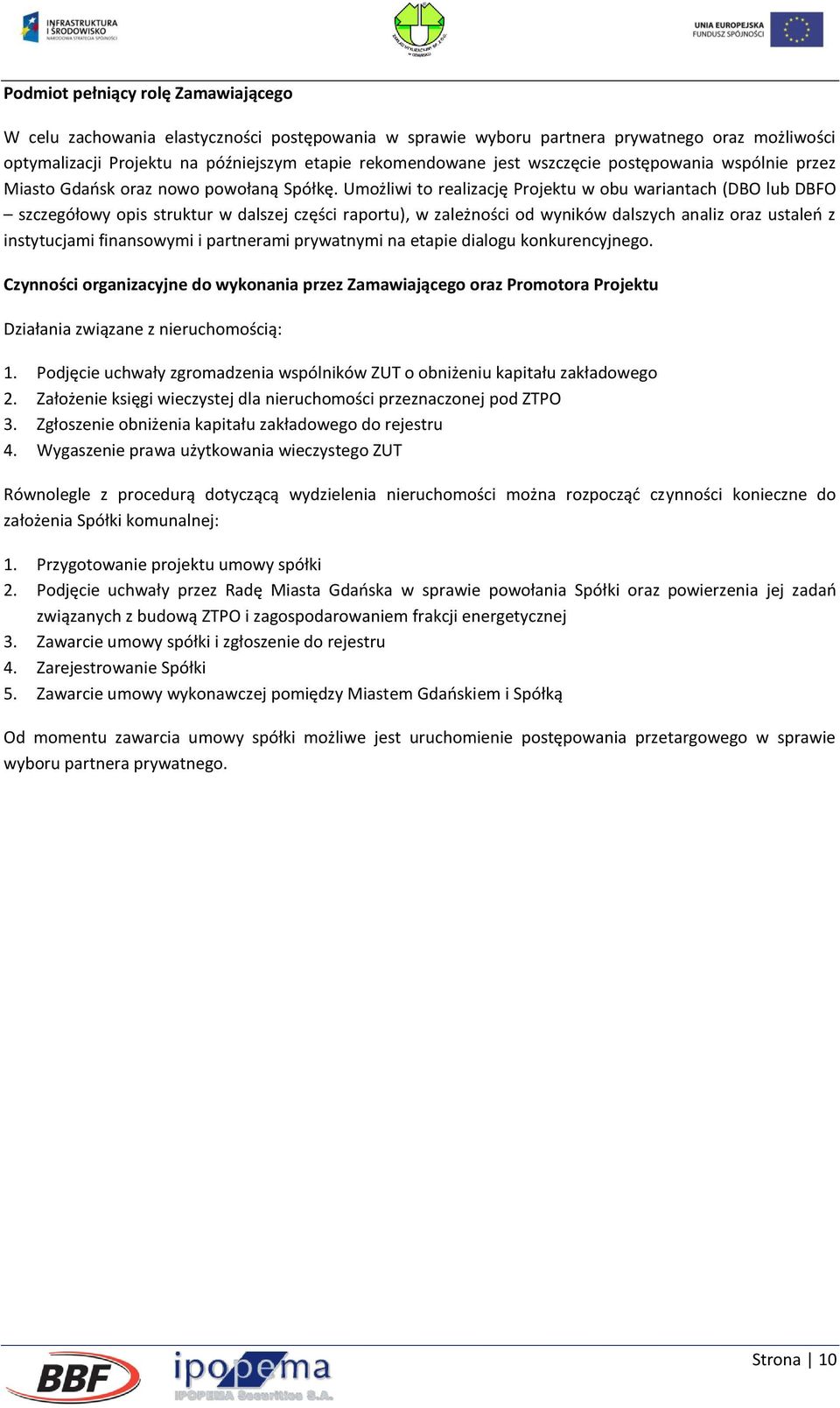 Umożliwi to realizację Projektu w obu wariantach (DBO lub DBFO szczegółowy opis struktur w dalszej części raportu), w zależności od wyników dalszych analiz oraz ustaleń z instytucjami finansowymi i
