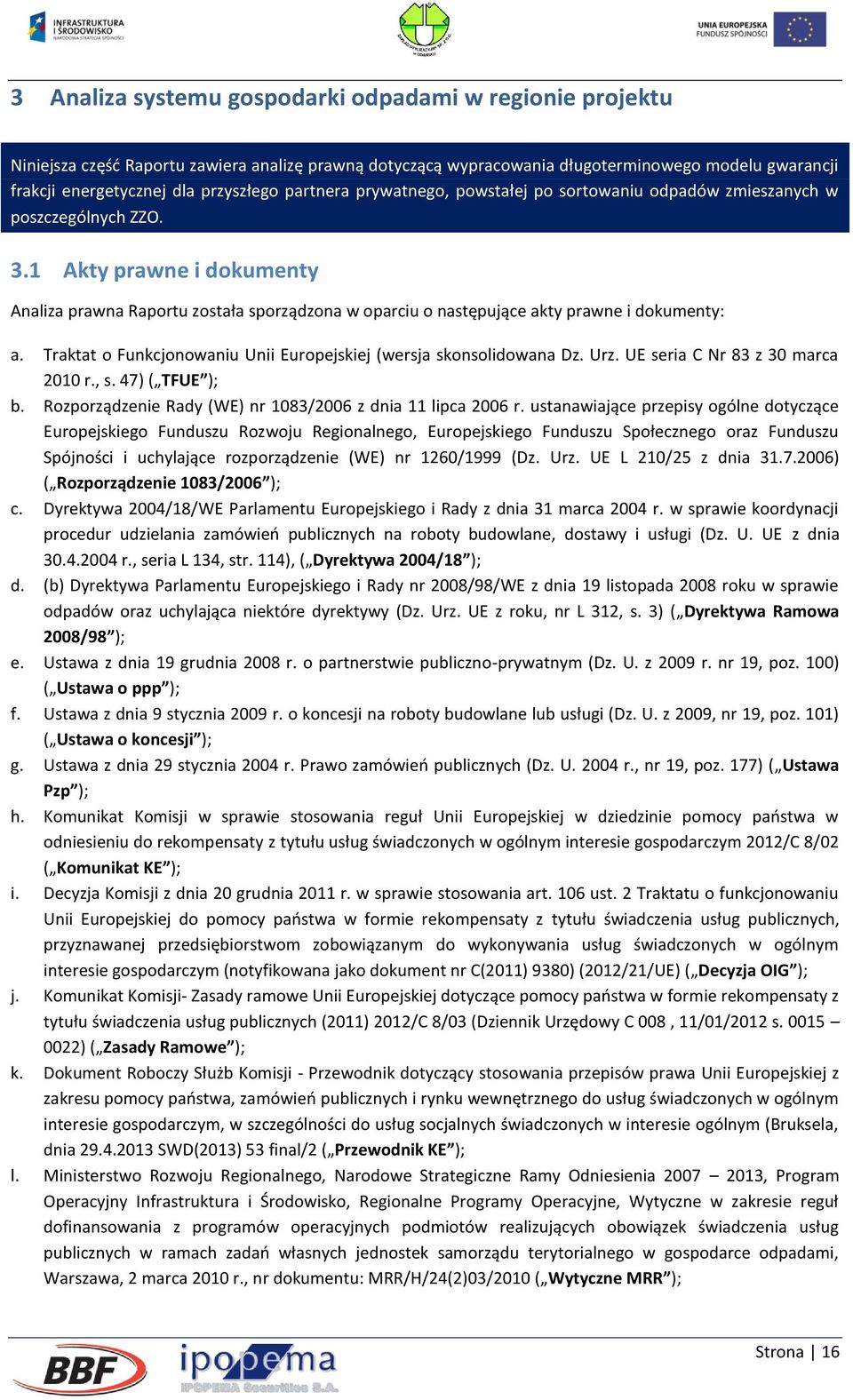 1 Akty prawne i dokumenty Analiza prawna Raportu została sporządzona w oparciu o następujące akty prawne i dokumenty: a. Traktat o Funkcjonowaniu Unii Europejskiej (wersja skonsolidowana Dz. Urz.