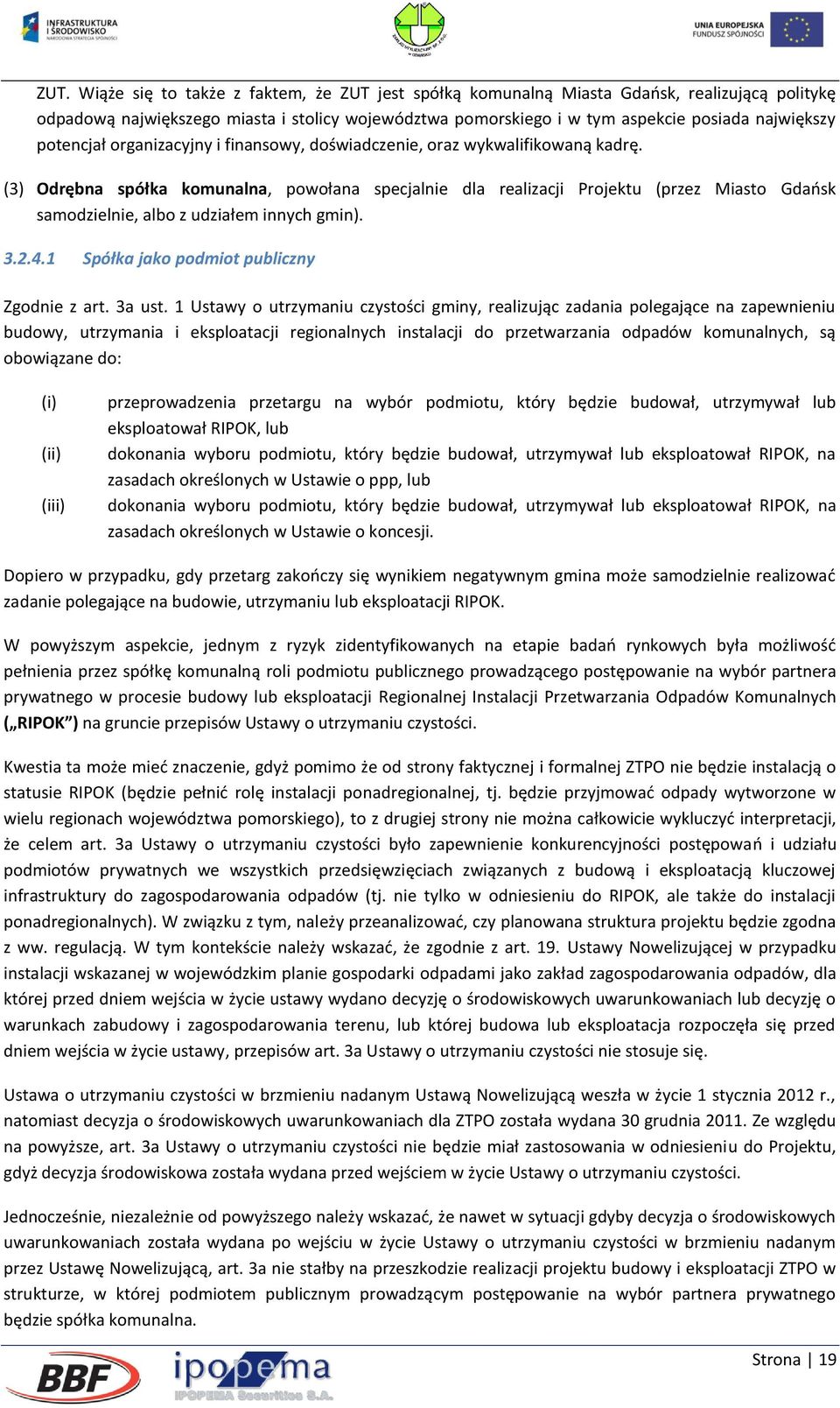 (3) Odrębna spółka komunalna, powołana specjalnie dla realizacji Projektu (przez Miasto Gdańsk samodzielnie, albo z udziałem innych gmin). 3.2.4.1 Spółka jako podmiot publiczny Zgodnie z art. 3a ust.