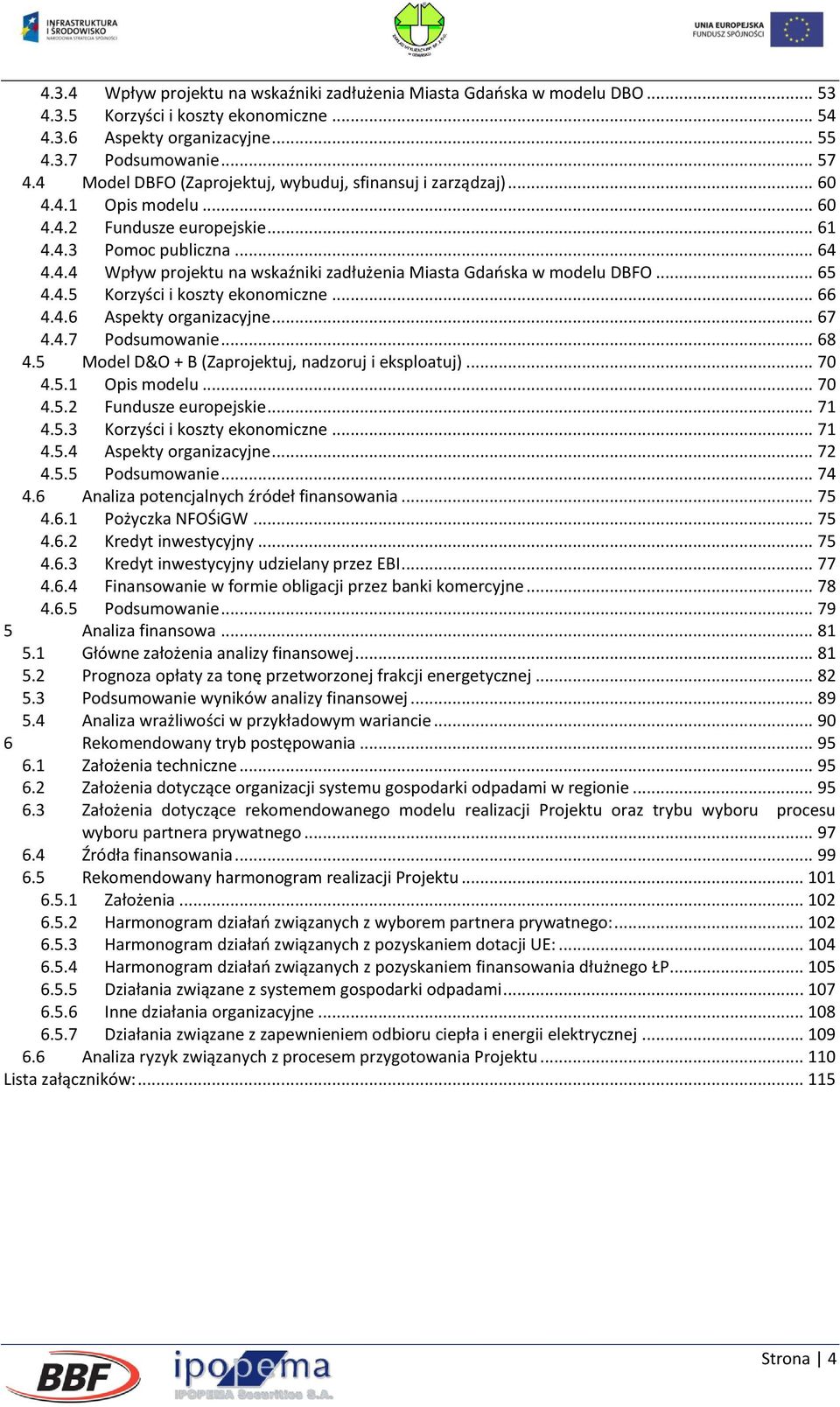 .. 65 4.4.5 Korzyści i koszty ekonomiczne... 66 4.4.6 Aspekty organizacyjne... 67 4.4.7 Podsumowanie... 68 4.5 Model D&O + B (Zaprojektuj, nadzoruj i eksploatuj)... 70 4.5.1 Opis modelu... 70 4.5.2 Fundusze europejskie.